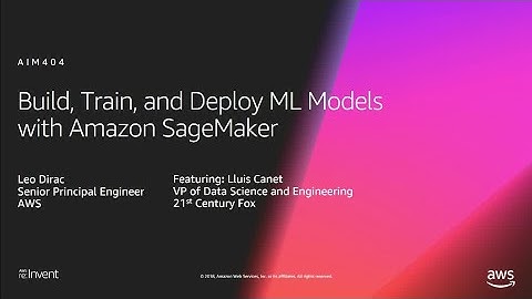 AWS re:Invent 2018: Build & Deploy ML Models Quickly & Easily with Amazon SageMaker (AIM404-R)