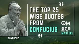 The Top 25 Wise Quotes from Confucius that will Change Your Life The Top 25 Wise Quotes from Confucius that will Change Your Life