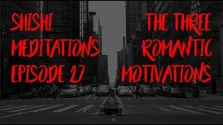 ShiShi Meditations #27: The Three Motivators Behind Romantic Relationships