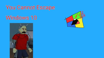 YOU CANNOT ESCAPE WINDOWS 10