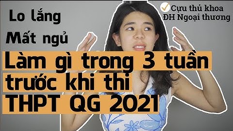 Làm gì trong 3 tuần trước khi thi THPT QG 2021| Tâm sự của cựu thủ khoa DH Ngoại Thương| Go With Mai