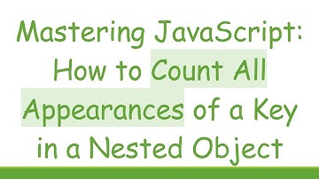 Mastering JavaScript: How to Count All Appearances of a Key in a Nested Object