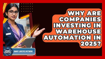 Why Are Companies Investing in Warehouse Automation in 2025? | Smart Logistics Network News
