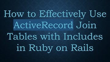 How to Effectively Use ActiveRecord Join Tables with Includes in Ruby on Rails