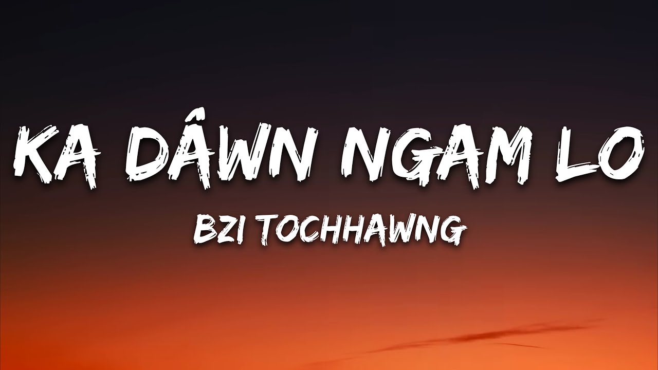 Bzi Tochhawng - Ka Dawn Ngam Lo (Lyrics) feat. Ben Opa