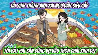 Tái Sinh Thành Anh Zai Ngư Dân Siêu Cấp, Tôi Bắt Hải Sản Cùng Vợ Bầu Thôn Chài Xinh Đẹp screenshot 4