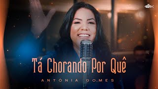 Antônia Gomes - Tá Chorando Por Quê? | Clipe Oficial