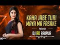 Kaha jabe turi maya ma fasa ke remix dj rk raipur