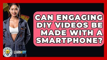 Can Engaging DIY Videos Be Made With a Smartphone? - LearnToDIY360.com