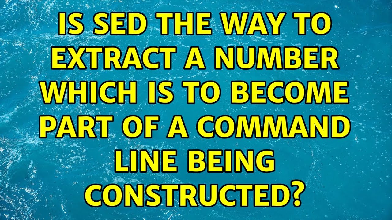 is-sed-the-way-to-extract-a-number-which-is-to-become-part-of-a-command