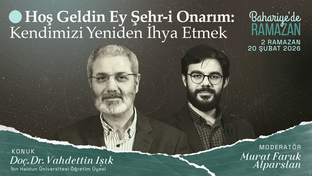 Hoş Geldin Ey Şehr-i Onarım: Kendimizi Yeniden İhya Etmek | Vahdettin IŞIK | Bahariye'de Ramazan