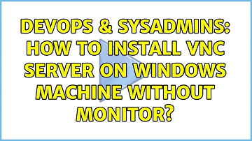 DevOps & SysAdmins: How to install VNC server on windows machine without monitor? (2 Solutions!!)