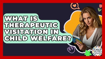 What Is Therapeutic Visitation In Child Welfare? - Child Welfare Network