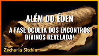 Além do Éden - A Fase Oculta dos Encontros Divinos Revelada! - Zecharia Sitchin