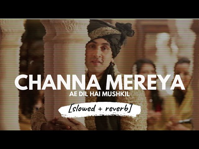 Channa Mereya - Arijit Singh (Ae Dil Hae Mushkil) [slowed + reverb] class=