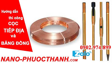 NANO PHƯỚC THÀNH : HƯỚNG DẪN THI CÔNG Lắp đặt tiếp địa chống sét bắt băng đồng - 0902974899