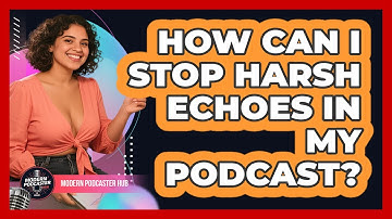 How Can I Stop Harsh Echoes In My Podcast? - Modern Podcaster Hub