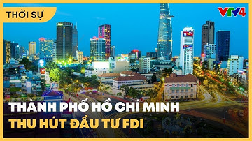 Thành phố Hồ Chí Minh thu hút vốn đầu tư FDI giữ vững tăng trưởng| VTV4