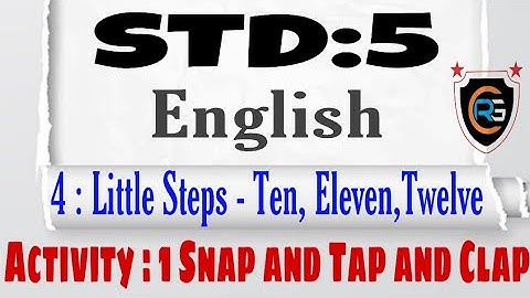 STD:5 【 English 】【 4 : Little Steps - Ten, Eleven,Twelve 】【 Act : 1 Snap and Tap and Clap 】 Sem : 1