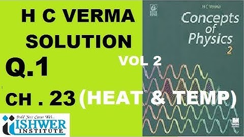 H C Verma - SOLUTION - Chapter 23 - QUESTION 1 - ( Q 1 ) - HEAT AND TEMPRATURE ISHWER INSTITUTE