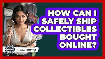 How Can I Safely Ship Collectibles Bought Online? - The Collectibles Guide
