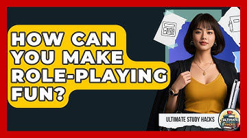 How Can You Make Role-Playing Fun? - Ultimate Study Hacks