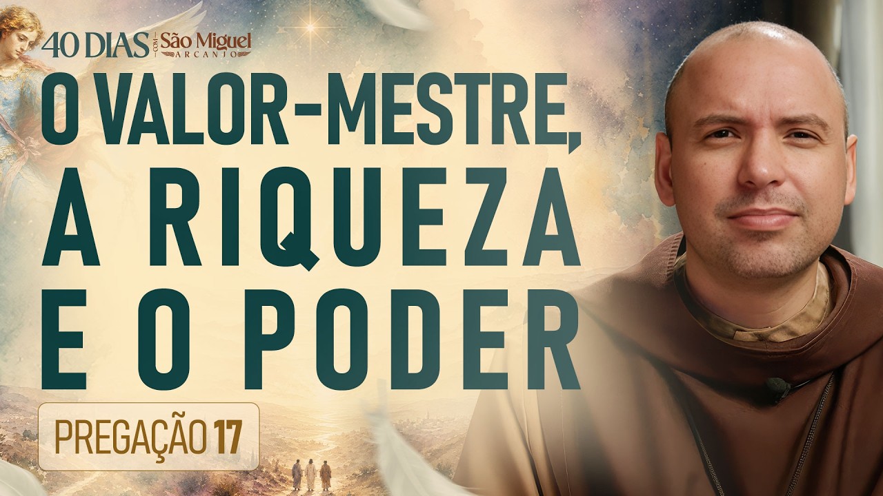 O valor mestre, a riqueza e o poder | 40 Dias com São Miguel Arcanjo 2026 | #17