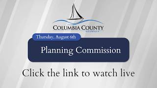 Columbia County Planning Commission Meeting August 6th
