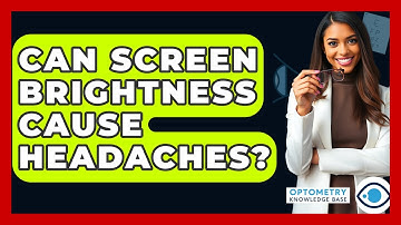 Can Screen Brightness Cause Headaches? - Optometry Knowledge Base