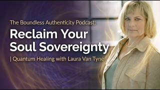 Reclaim Your Soul Sovereignty | Quantum Healing with Laura Van Tyne