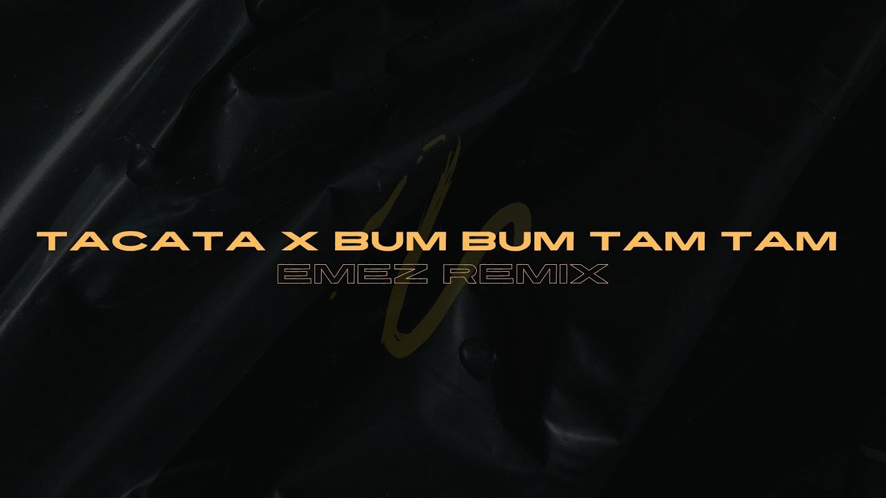TACATA X BUM BUM TAM TAM (EMEZ MASHUP & REMIX)