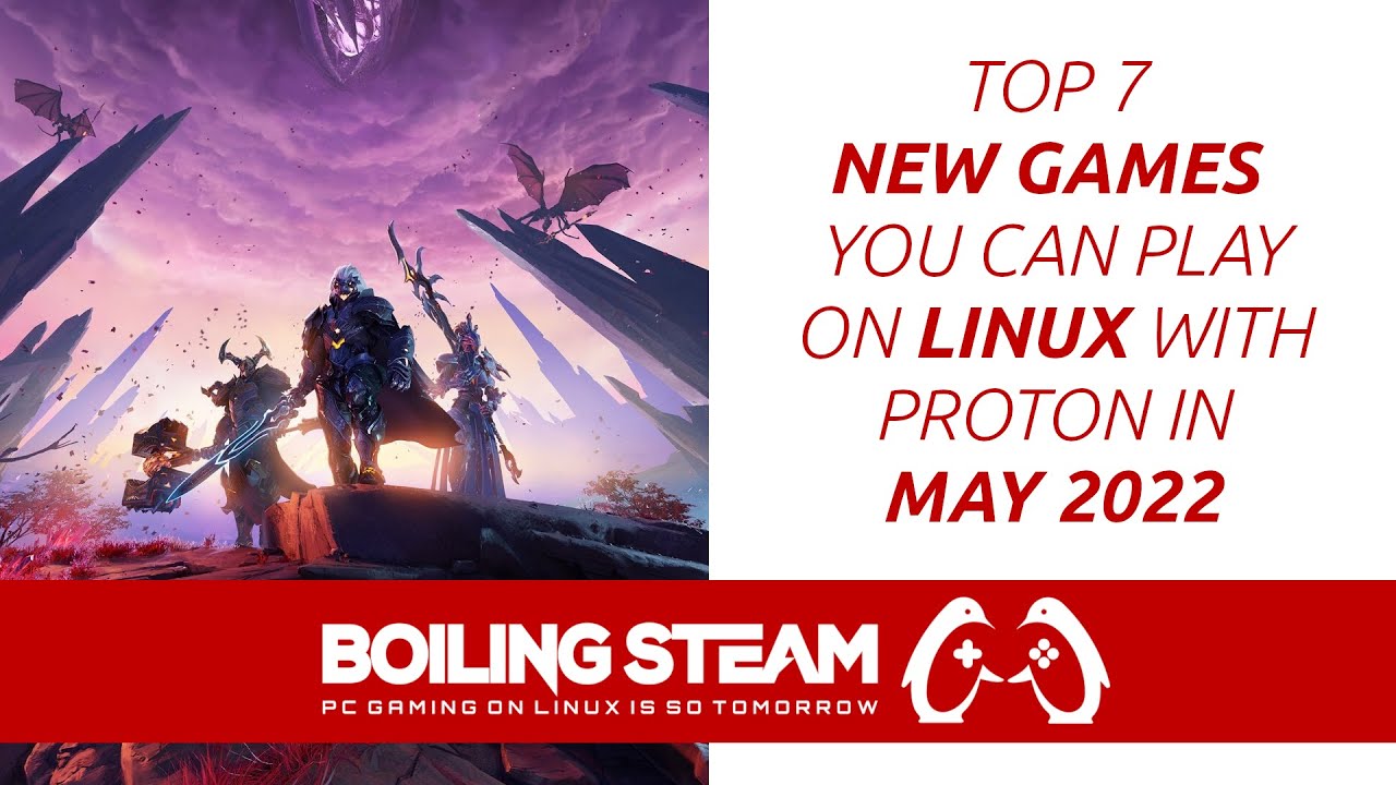 Top 7 New Games to Play on Linux with Proton - May 2022 Edition