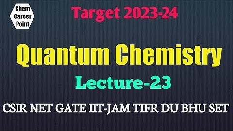 QUANTUM CHEMISTRY Lecture-23 for CSIR-NET GATE IIT-JAM TIFR SET2023 #csirnet #gate2024 #net2023