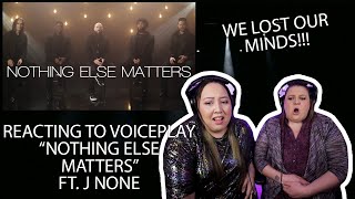 REACTING TO VOICEPLAY 'NOTHING ELSE MATTERS' FT. J NONE (THIS BLEW OUR MINDS!!!)