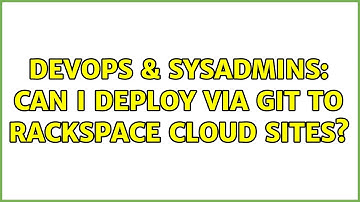DevOps & SysAdmins: Can I deploy via Git to Rackspace Cloud Sites? (2 Solutions!!)