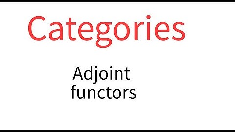 Categories 4 Adjoint functors
