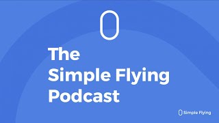 Information The Simple Flying Podcast: Episode 20 Guide
