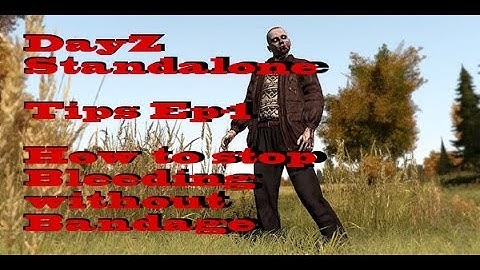 DayZ Standalone TIPS - How to stop bleeding without Bandage - alpha