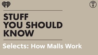 Selects: Live From San Francisco: How Malls Work | STUFF YOU SHOULD KNOW