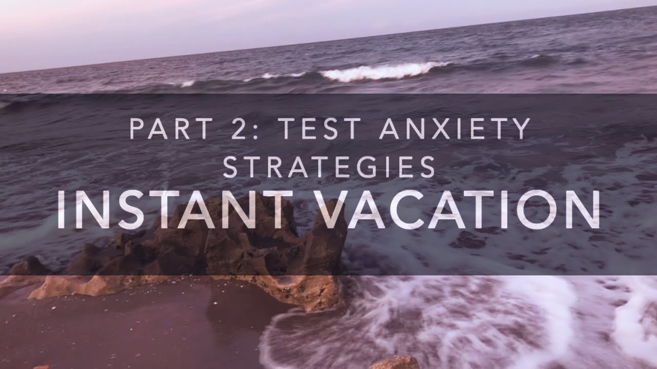 Test Anxiety Strategies 2: Instant Vacation