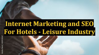 Internet Marketing and SEO For Hotels - Leisure Industry