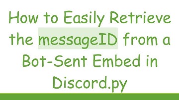 How to Easily Retrieve the messageID from a Bot-Sent Embed in Discord.py