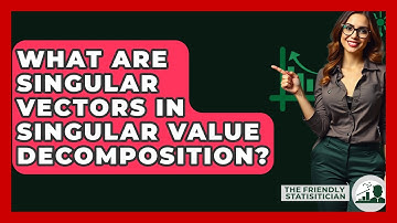 What Are Singular Vectors In Singular Value Decomposition? - The Friendly Statistician