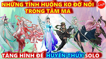 VLTK MOBILE - NHỮNG TÌNH HUỐNG KO ĐỠ NỔI TRONG TÂM MA VÀ TÀNG HÌNH CHO HUYỀN THỦY SOLO | LnP
