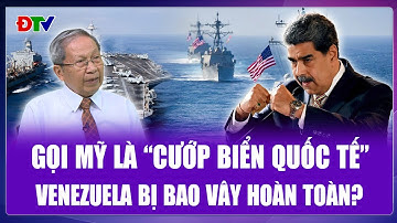 Thiếu tướng Lê Văn Cương: Tố Mỹ là “cướp biển quốc tế”, Venezuela đã bị bao vây hoàn toàn?