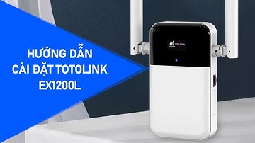 HƯỚNG DẪN CÀI ĐẶT TOTOLINK EX1200L TRÊN ĐIỆN THOẠI MỚI NHẤT