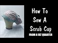 How To Sew A Scrub Cap (from a fat quarter)