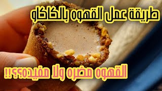 طريقة عمل قهوه بالكاكاو و  ما هى فوائد القهوه و ما هى اضرار القهوه؟؟