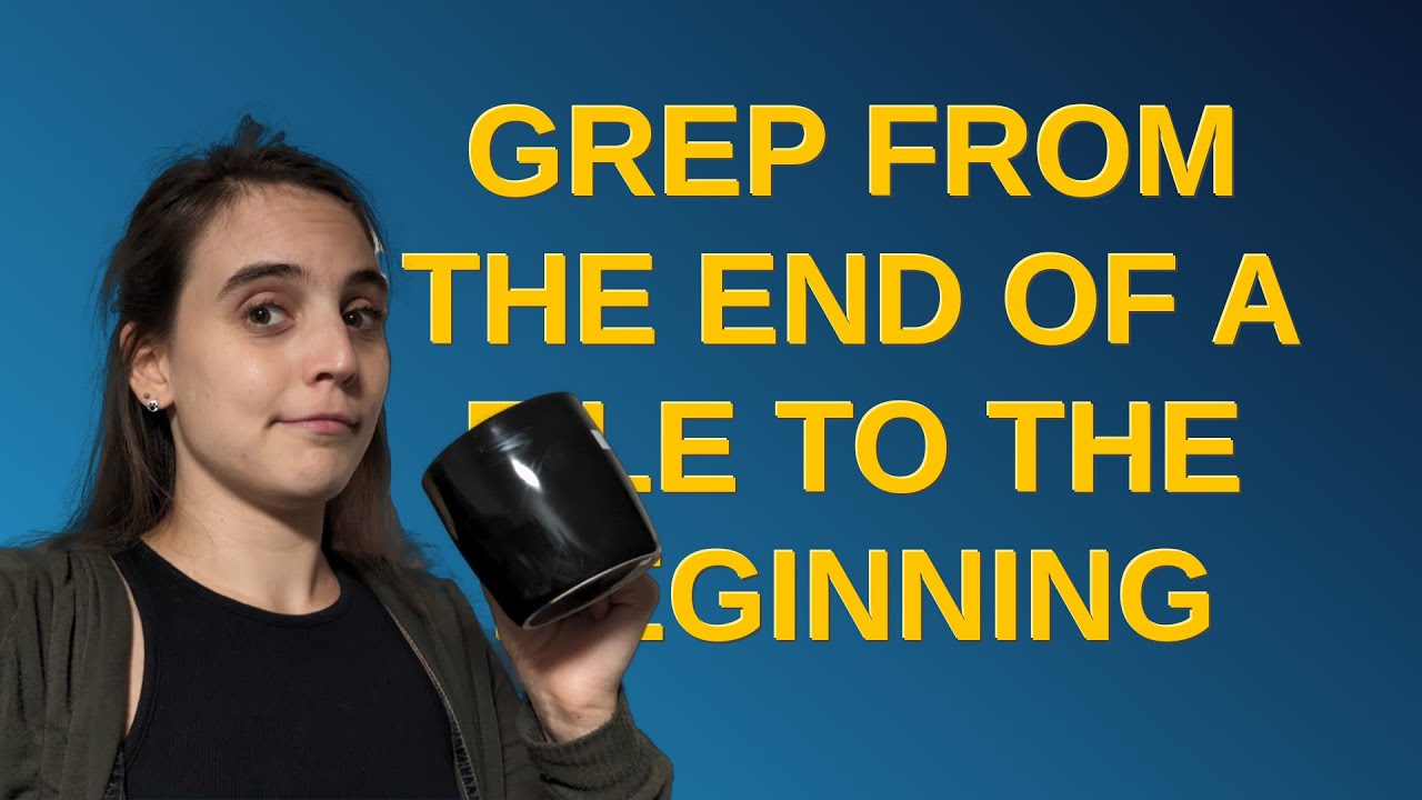 Unix Grep from the end of a file to the beginning YouTube