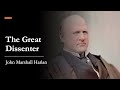 The Supreme Court: John Marshall Harlan, the Great Dissenter